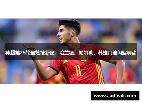 英超第25轮最炫技新星：哈兰德、帕尔默、苏维门迪闪耀舞动